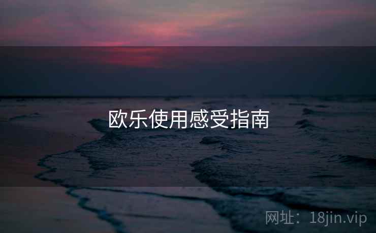 欧乐使用感受指南