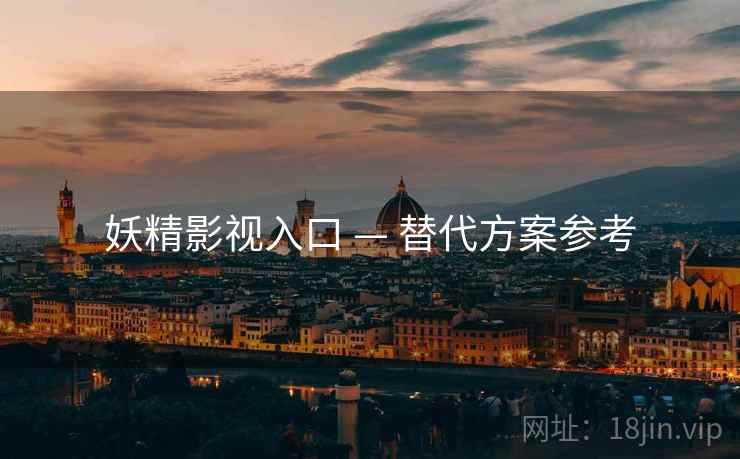 妖精影视入口 — 替代方案参考