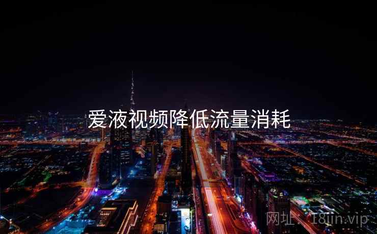 爱液视频降低流量消耗