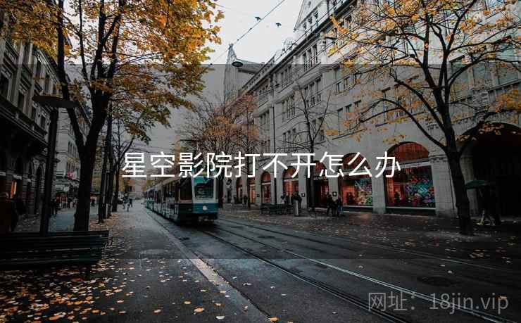 星空影院打不开怎么办