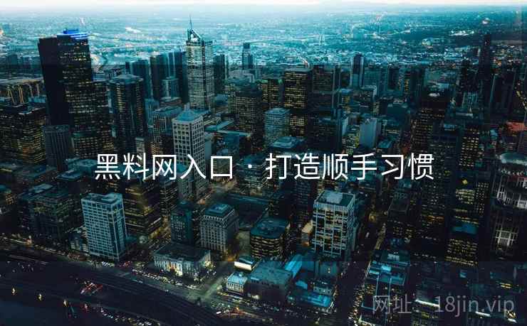 黑料网入口 · 打造顺手习惯