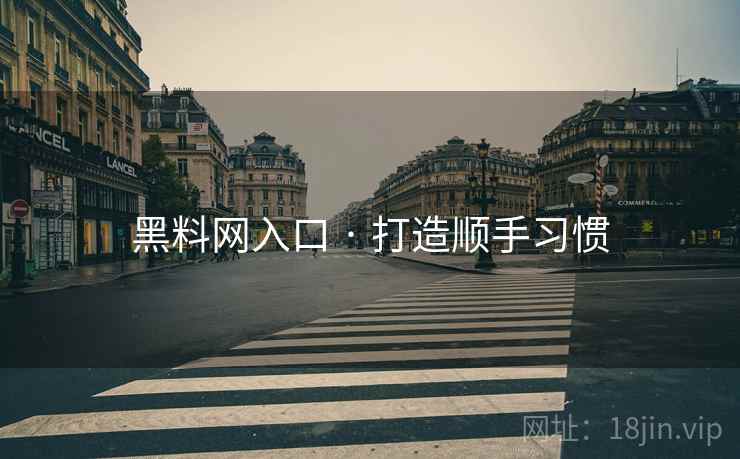 黑料网入口 · 打造顺手习惯