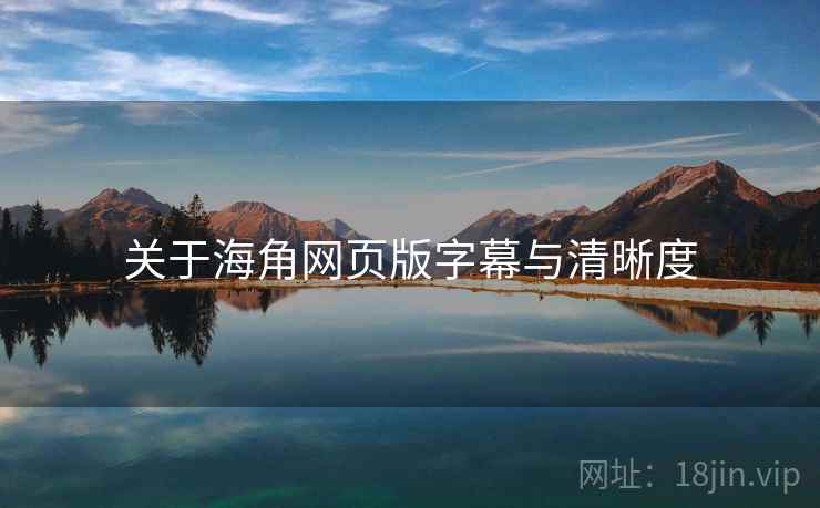关于海角网页版字幕与清晰度