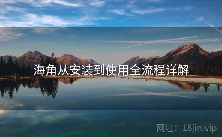 海角从安装到使用全流程详解