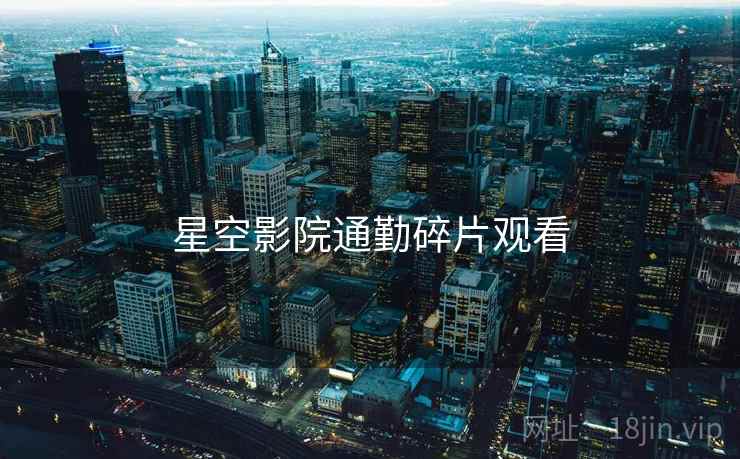 星空影院通勤碎片观看