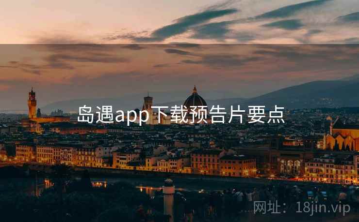 岛遇app下载预告片要点