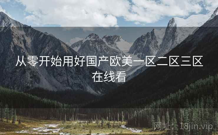 从零开始用好国产欧美一区二区三区在线看