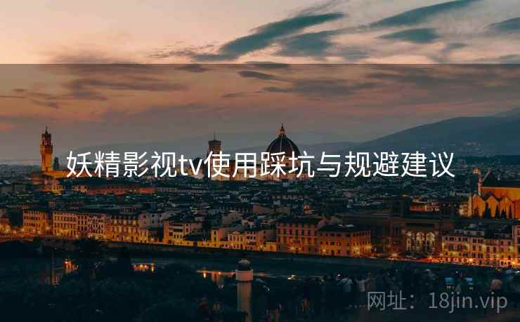 妖精影视tv使用踩坑与规避建议