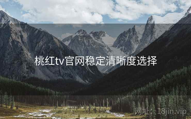 桃红tv官网稳定清晰度选择