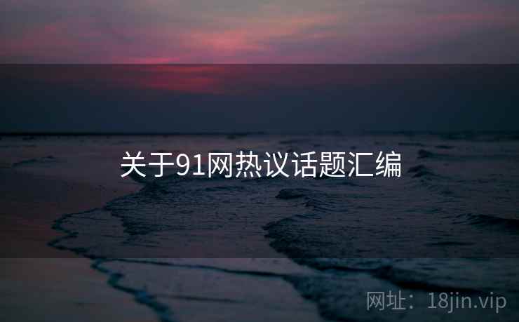 关于91网热议话题汇编